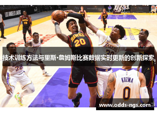 技术训练方法与里斯·詹姆斯比赛数据实时更新的创新探索