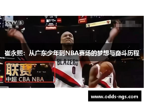 崔永熙：从广东少年到NBA赛场的梦想与奋斗历程