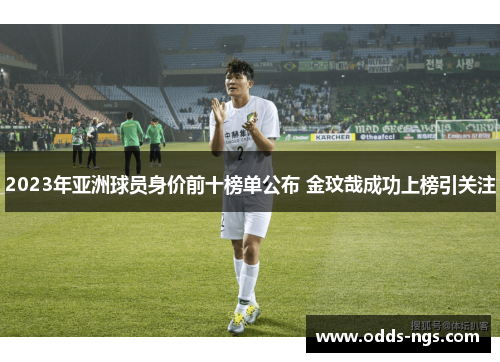 2023年亚洲球员身价前十榜单公布 金玟哉成功上榜引关注