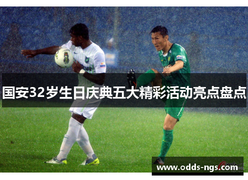 国安32岁生日庆典五大精彩活动亮点盘点