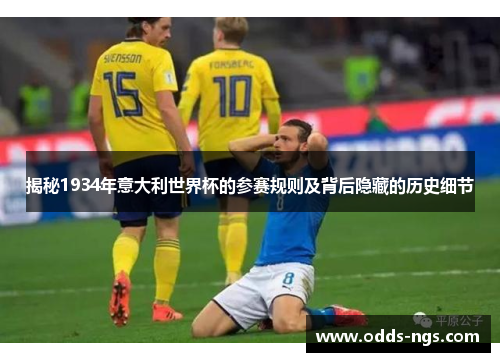 揭秘1934年意大利世界杯的参赛规则及背后隐藏的历史细节