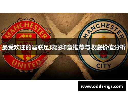 最受欢迎的曼联足球服印章推荐与收藏价值分析