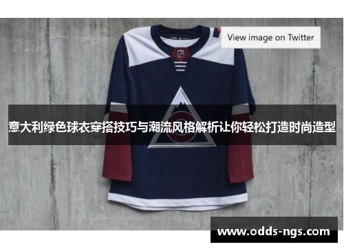 意大利绿色球衣穿搭技巧与潮流风格解析让你轻松打造时尚造型