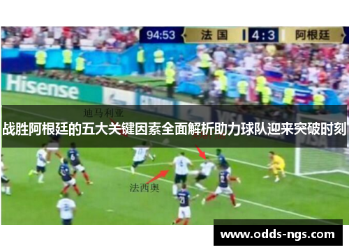 战胜阿根廷的五大关键因素全面解析助力球队迎来突破时刻